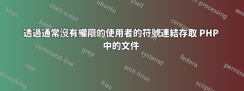 透過通常沒有權限的使用者的符號連結存取 PHP 中的文件
