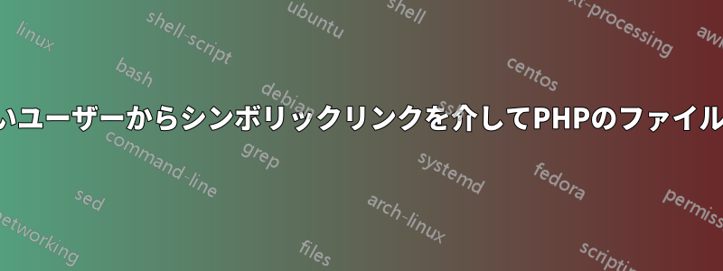 通常は権限のないユーザーからシンボリックリンクを介してPHPのファイルにアクセスする
