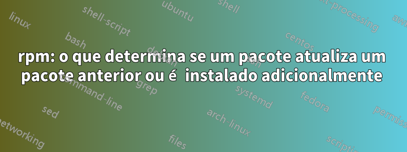 rpm: o que determina se um pacote atualiza um pacote anterior ou é instalado adicionalmente