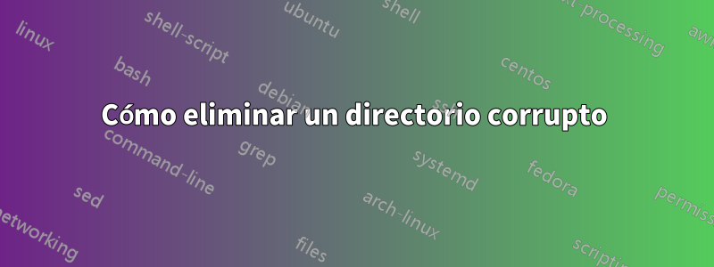Cómo eliminar un directorio corrupto