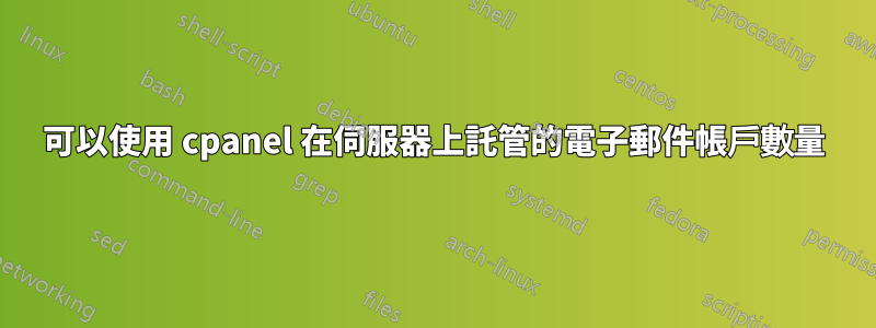 可以使用 cpanel 在伺服器上託管的電子郵件帳戶數量