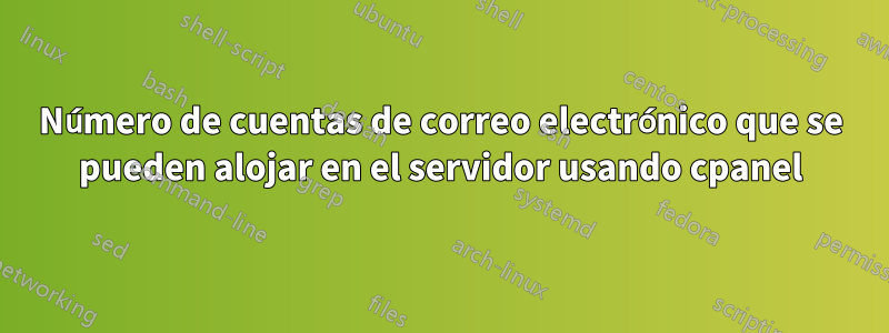 Número de cuentas de correo electrónico que se pueden alojar en el servidor usando cpanel