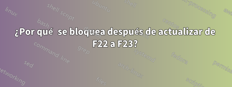 ¿Por qué se bloquea después de actualizar de F22 a F23?