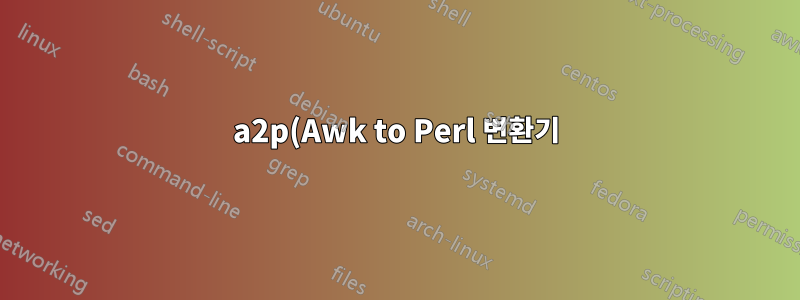 a2p(Awk to Perl 변환기)가 기본적으로 설치되는 이유는 무엇입니까? 왜 Awk를 Perl로 변환하고 싶나요?
