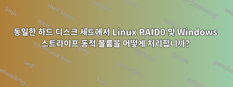 동일한 하드 디스크 세트에서 Linux RAID0 및 Windows 스트라이프 동적 볼륨을 어떻게 처리합니까?