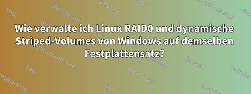 Wie verwalte ich Linux RAID0 und dynamische Striped-Volumes von Windows auf demselben Festplattensatz?