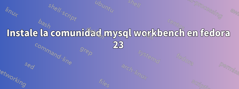 Instale la comunidad mysql workbench en fedora 23