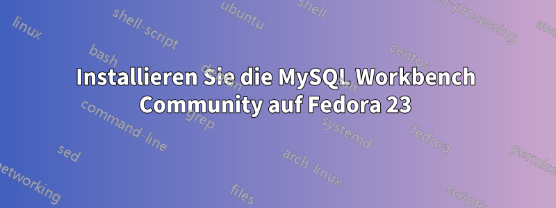 Installieren Sie die MySQL Workbench Community auf Fedora 23