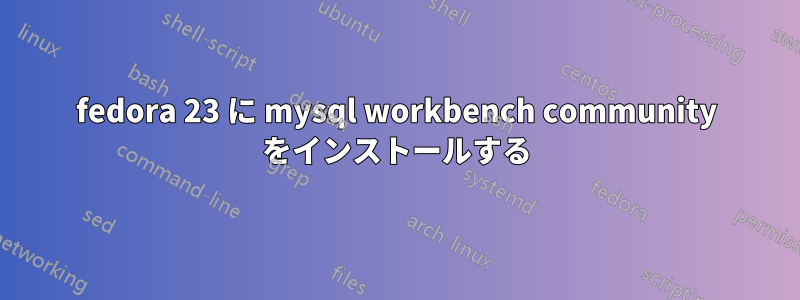 fedora 23 に mysql workbench community をインストールする