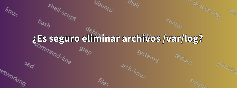 ¿Es seguro eliminar archivos /var/log?