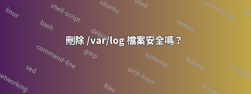 刪除 /var/log 檔案安全嗎？