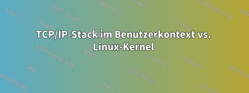TCP/IP-Stack im Benutzerkontext vs. Linux-Kernel
