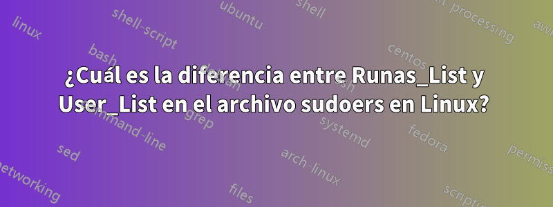 ¿Cuál es la diferencia entre Runas_List y User_List en el archivo sudoers en Linux?