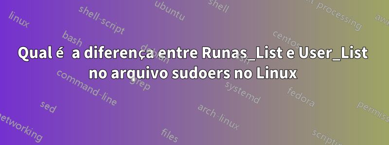 Qual é a diferença entre Runas_List e User_List no arquivo sudoers no Linux