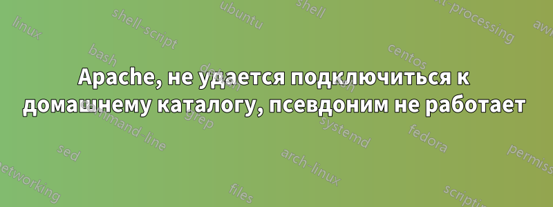 Apache, не удается подключиться к домашнему каталогу, псевдоним не работает