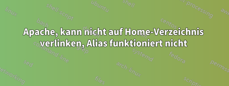 Apache, kann nicht auf Home-Verzeichnis verlinken, Alias ​​funktioniert nicht
