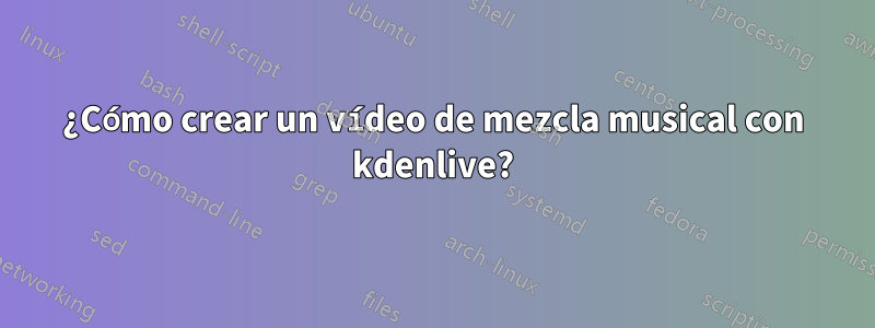 ¿Cómo crear un vídeo de mezcla musical con kdenlive?