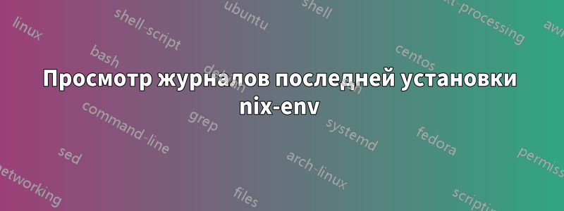 Просмотр журналов последней установки nix-env