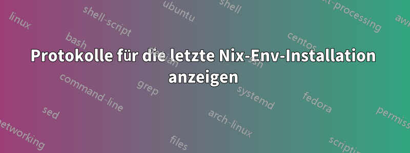 Protokolle für die letzte Nix-Env-Installation anzeigen