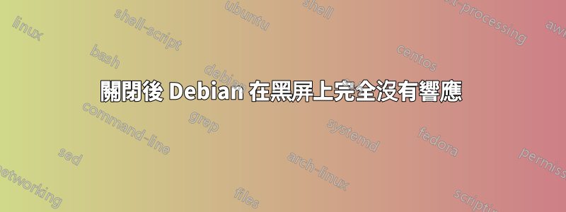 關閉後 Debian 在黑屏上完全沒有響應