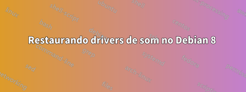Restaurando drivers de som no Debian 8