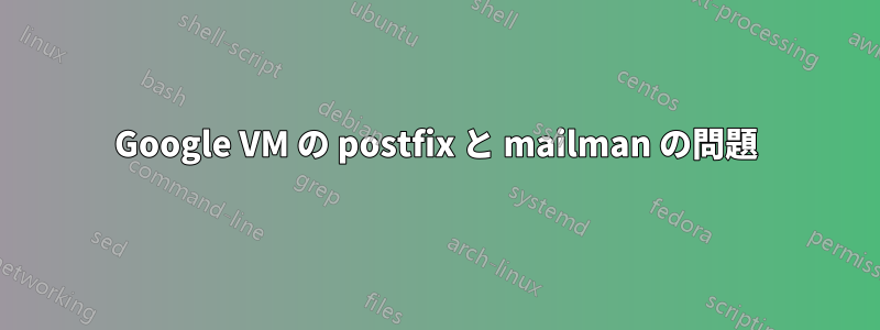 Google VM の postfix と mailman の問題