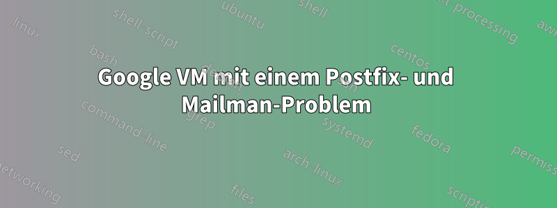 Google VM mit einem Postfix- und Mailman-Problem