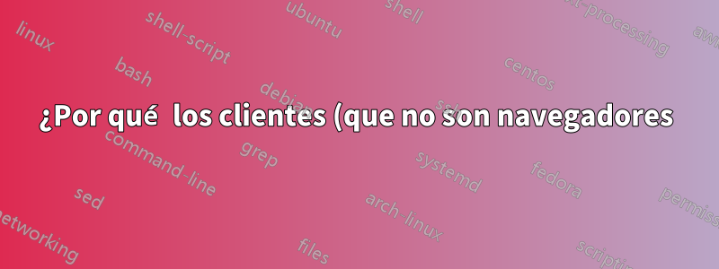 ¿Por qué los clientes (que no son navegadores) a veces no confían en los certificados firmados y válidos?