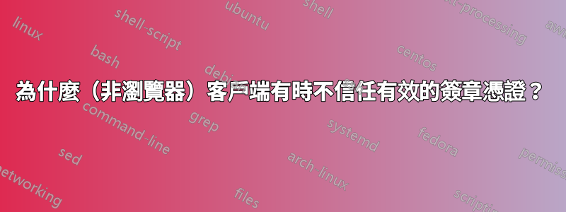 為什麼（非瀏覽器）客戶端有時不信任有效的簽章憑證？