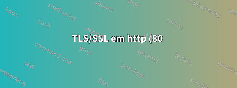 TLS/SSL em http (80) com STARTTLS