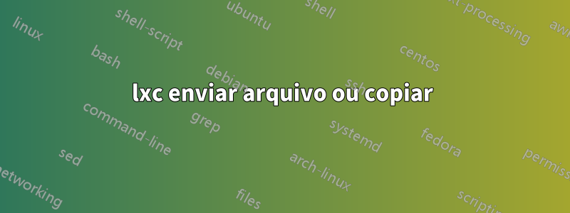 lxc enviar arquivo ou copiar