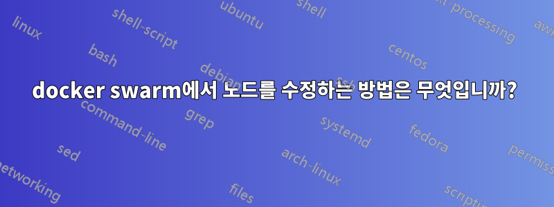 docker swarm에서 노드를 수정하는 방법은 무엇입니까?