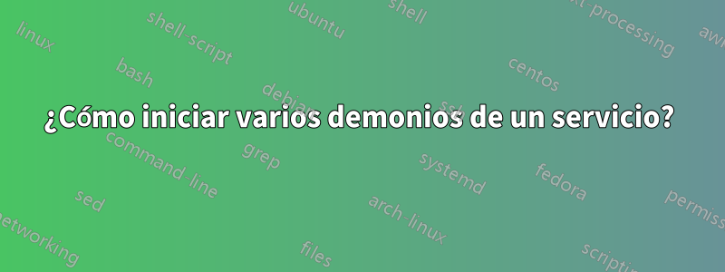 ¿Cómo iniciar varios demonios de un servicio?