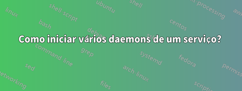 Como iniciar vários daemons de um serviço?