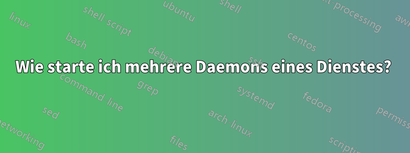 Wie starte ich mehrere Daemons eines Dienstes?
