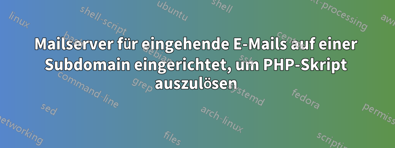 Mailserver für eingehende E-Mails auf einer Subdomain eingerichtet, um PHP-Skript auszulösen
