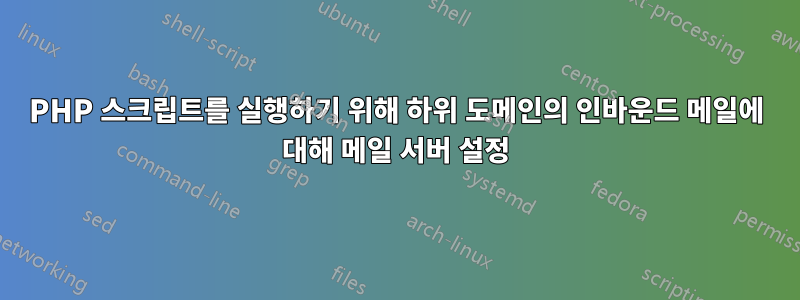 PHP 스크립트를 실행하기 위해 하위 도메인의 인바운드 메일에 대해 메일 서버 설정