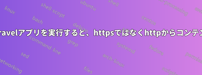 Dockerを使用してlaravelアプリを実行すると、httpsではなくhttpからコンテンツが読み込まれます