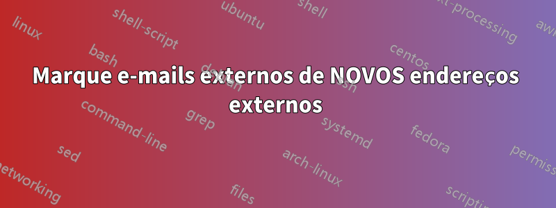 Marque e-mails externos de NOVOS endereços externos