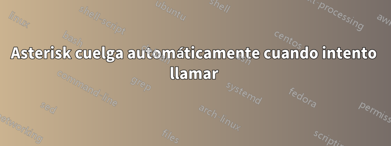 Asterisk cuelga automáticamente cuando intento llamar