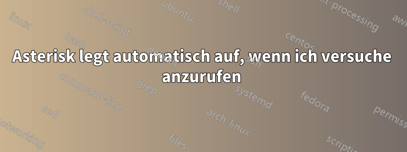 Asterisk legt automatisch auf, wenn ich versuche anzurufen