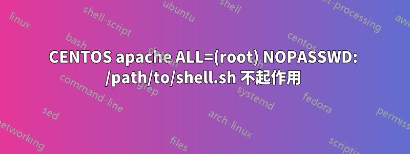 CENTOS apache ALL=(root) NOPASSWD: /path/to/shell.sh 不起作用