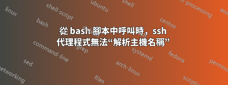 從 bash 腳本中呼叫時，ssh 代理程式無法“解析主機名稱”