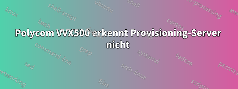 Polycom VVX500 erkennt Provisioning-Server nicht