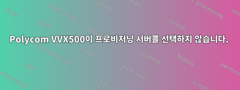 Polycom VVX500이 프로비저닝 서버를 선택하지 않습니다.