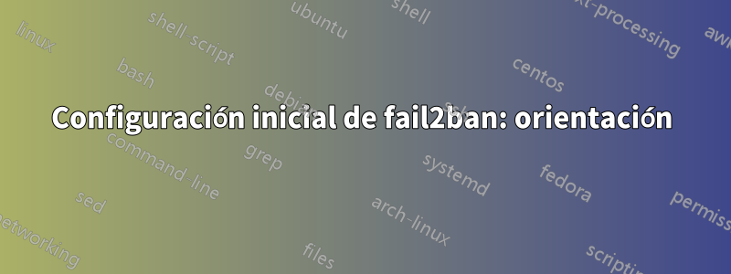 Configuración inicial de fail2ban: orientación