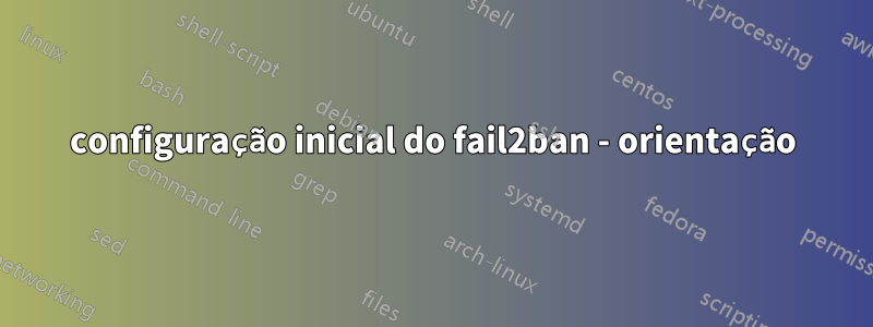 configuração inicial do fail2ban - orientação