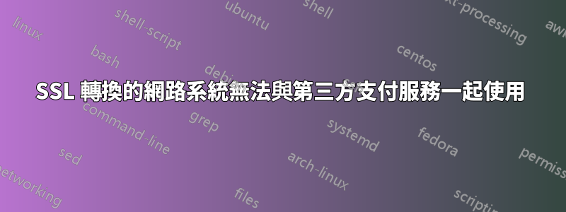 SSL 轉換的網路系統無法與第三方支付服務一起使用