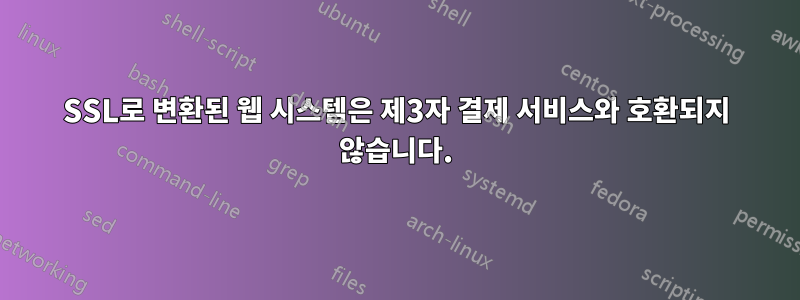 SSL로 변환된 웹 시스템은 제3자 결제 서비스와 호환되지 않습니다.
