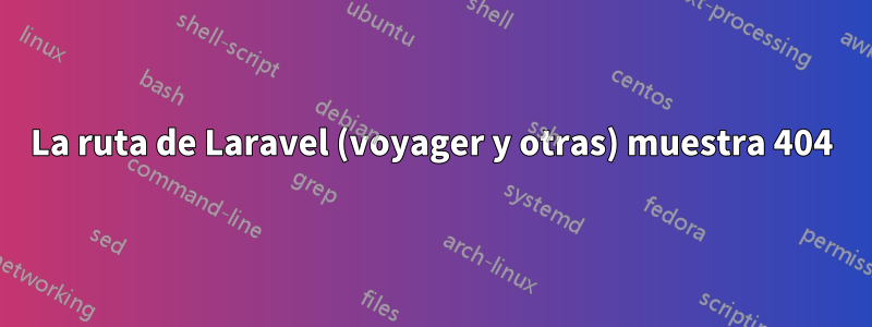 La ruta de Laravel (voyager y otras) muestra 404